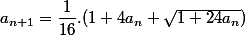 a_{n+1} = \dfrac{1}{16}.(1+4a_n+\sqrt{1+24a_n})